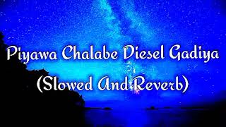 Piyawa Chalabe Diesel Gadiya Slowed And Reverb [upl. by Ettevy]